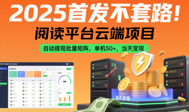 2025首发不套路！阅读平台云端项目，自动提现批量矩阵，单机50+，当天变现【揭秘】-hcnxn