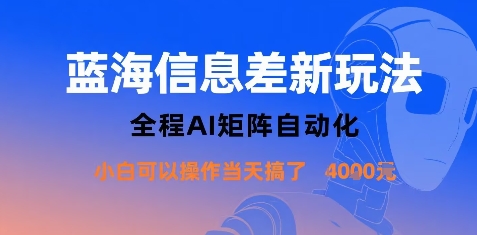 蓝海信息差新玩法，全程AI矩阵自动化小白可以操作当天搞了1k+-hcnxn