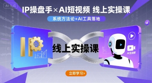 IP操盘手线上实操课，AI短视频线上课-hcnxn