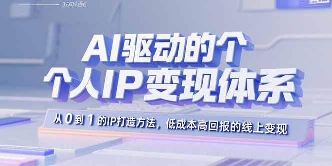 AI驱动的个人IP变现体系：从0到1的IP打造方法，低成本高回报的线上变现-hcnxn