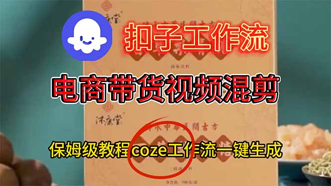 电商带货视频一键混剪，保姆级都系COZE工作流一键生成-hcnxn