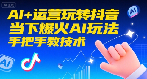 AI+运营玩转抖音，当下爆火AI玩法，手把手教技术(更新)-hcnxn