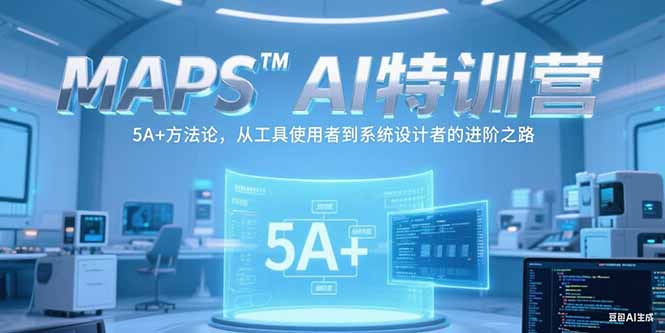 MAPSAI特训营，掌握 5A+方法论，从工具使用者到系统设计者的进阶之路-hcnxn