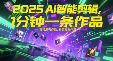 2025Ai智能剪辑，不需要剪辑，直接发布作品，自动剪辑，1分钟一条作品-hcnxn