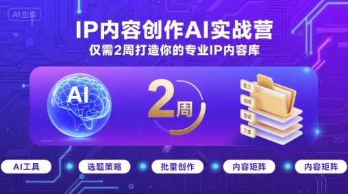 IP内容创作AI实战营，仅需2周打造你的专业IP内容库-hcnxn