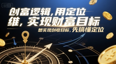 创富逻辑，用定位思维实现财富目标，想实现创收目标，先搞懂定位-hcnxn