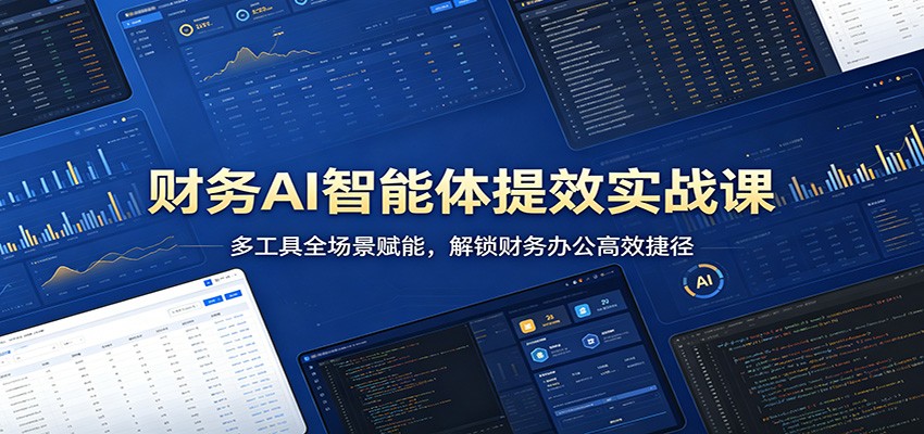 财务AI智能体提效实战课：多工具全场景赋能，解锁财务办公高效捷径-hcnxn