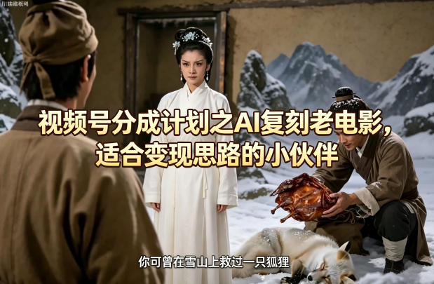 视频号分成计划之AI复刻老电影，适合变现思路的小伙伴-hcnxn