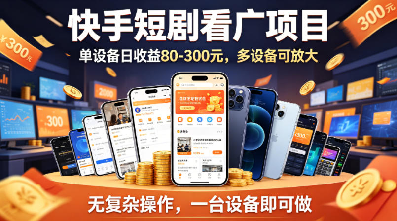 快手短剧看广告项目，没有复杂操作，一台设备每天能有80到300收益，设备多可放大-hcnxn