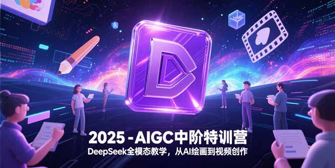 2025-AIGC中阶特训营，DeepSeek全模态教学，从AI绘画到视频创作-hcnxn