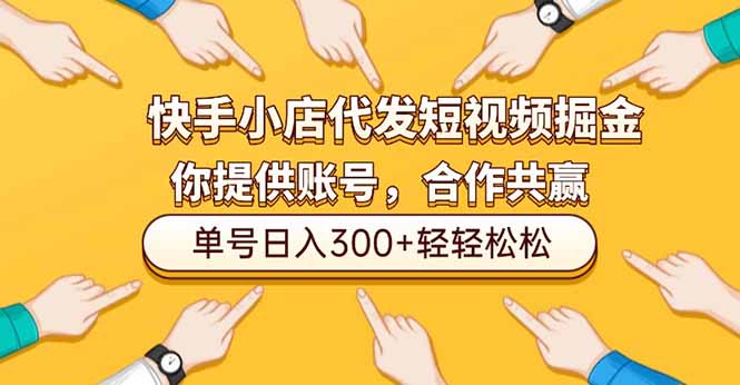 快手小店代发短视频掘金，你只提供账号，全程我们代运营，单号日入300+轻轻松松-hcnxn