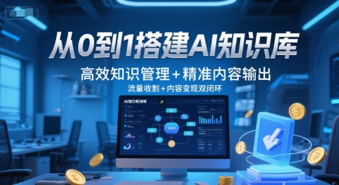 从0到1搭建AI知识库，高效知识管理+精准内容输出，流量收割+内容变现双闭环-hcnxn