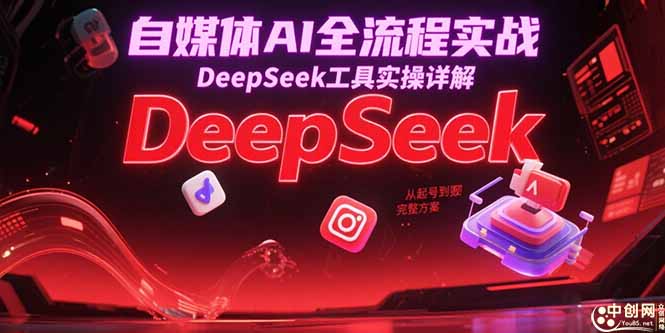 自媒体AI全流程实战，DeepSeek工具实操详解，从起号到变现完整方案-hcnxn