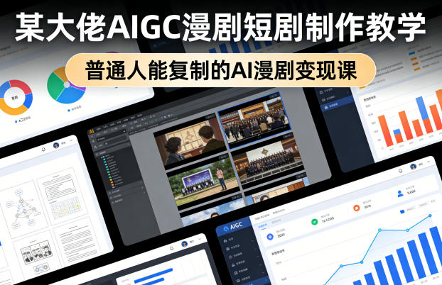 某大佬AIGC漫剧短剧制作教学，普通人能复制的AI漫剧变现课-hcnxn