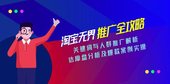 淘宝无界推广全攻略，关键词与人群推广解析，达摩盘分析及爆款案例实操-hcnxn