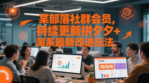 某部落社群会员，持续更新拼夕夕+淘系最新改进玩法-hcnxn