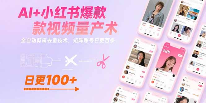 AI+小红书爆款视频量产术：全自动剪辑去重技术，矩阵账号日更百条-hcnxn