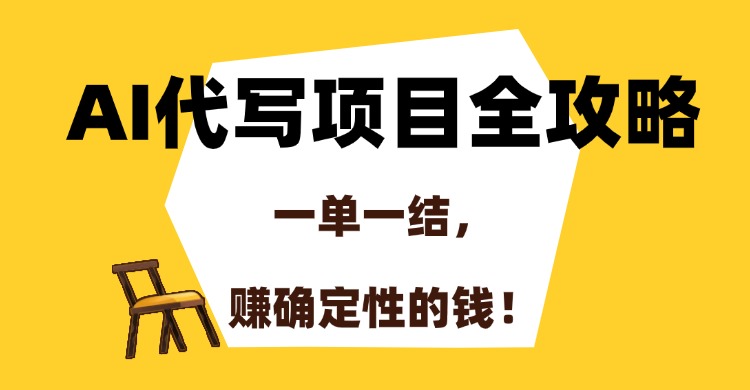 AI代写项目全攻略，一单一结，赚确定性的钱！-hcnxn