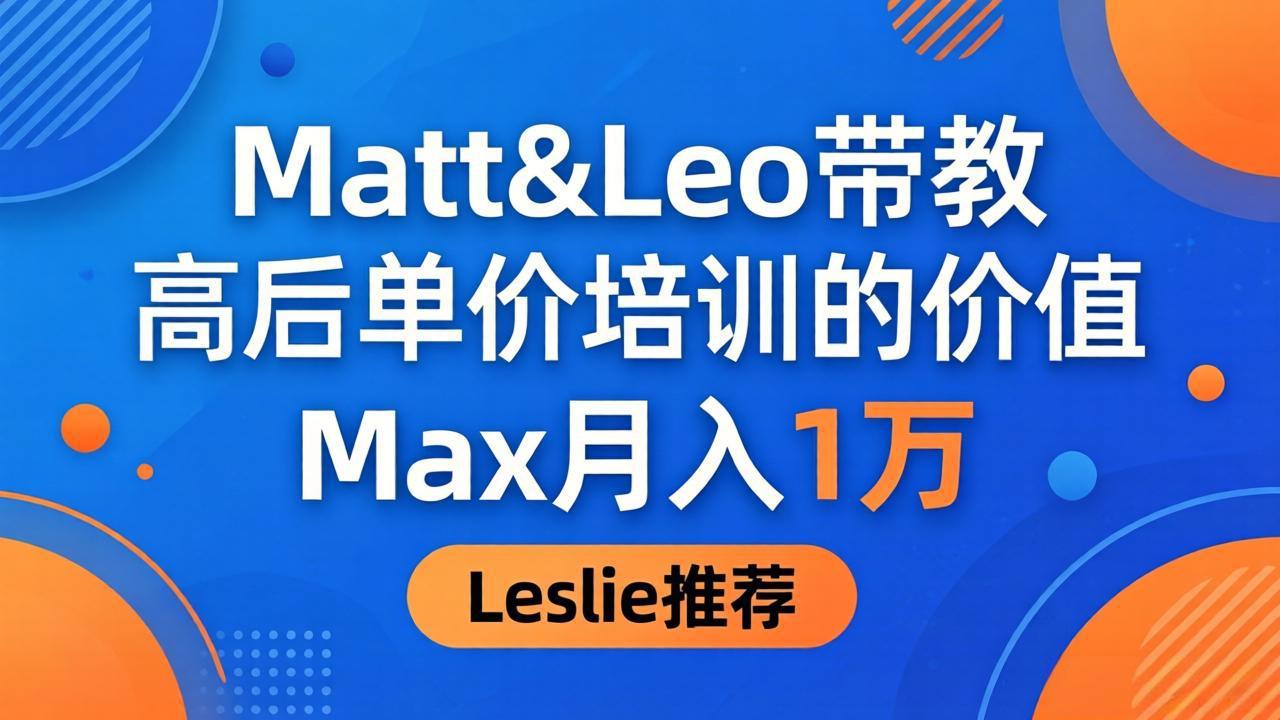 为啥都夸这高客单价培训？Matt&Leo 带教，Max 月入 1 万、Leslie 说最值！-hcnxn