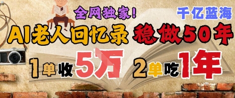AI帮老人写回忆录，可以稳做50年的蓝海赛道，一单收2-3W，2单吃一年，长久可持续-hcnxn