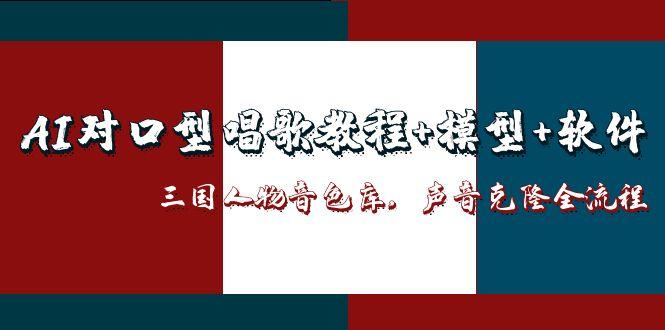 AI对口型唱歌教程+模型+软件，三国人物音色库，声音克隆全流程-hcnxn