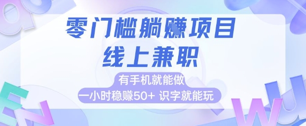 零门槛躺挣项目，线上兼职，有手机就能做 一小时稳挣50+，识字就能玩【揭秘】-hcnxn