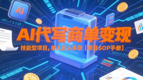 AI代写商单变现，技能型项目，单人日入多张 【项目SOP手册】-hcnxn