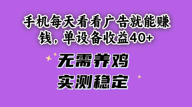 手机每天看看广告就能赚钱，单设备收益40+ 无需养鸡，实测稳定-hcnxn