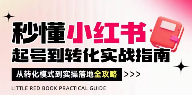 秒懂小红书-起号到转化实战指南，​从转化模式到实操落地全攻略，让你破解流量玄学，做得有结果-hcnxn
