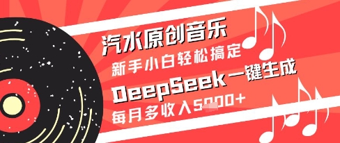 汽水原创音乐DeepSeek一键生成新手小白轻松搞定每月多收入5k+【揭秘】-hcnxn