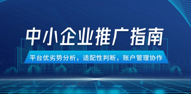 中小企业竞价推广指南，平台优劣势分析，适配性判断，账户管理协作-hcnxn
