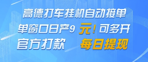高德地图挂G接单，单窗口日产9元，官方打款，每日提现【揭秘】-hcnxn