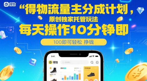 得物流量主分成计划，原创独家托管玩法，每天操作10分钟即可轻松挣米【揭秘】-hcnxn