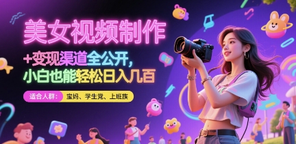 美女视频制作 + 变现渠道全公开，小白也能轻松日入几张【揭秘】-hcnxn