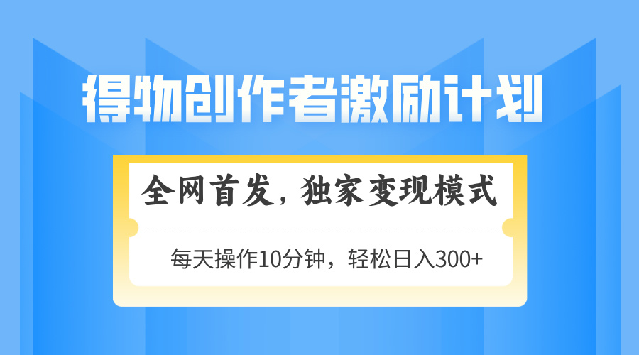 得物创作者激励，变现模式，轻松上手，日入300+可矩阵，可放大-hcnxn