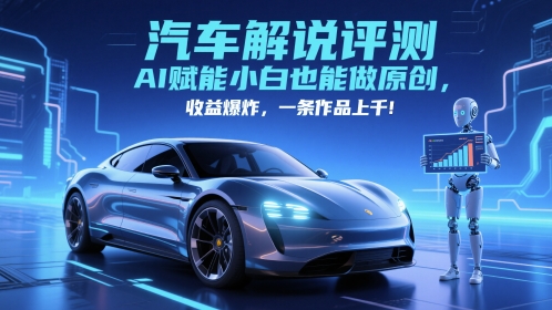 抖音汽车解说评测赛道，AI赋能小白也能做原创，收益爆炸，一条作品上千-hcnxn