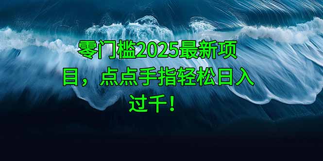 零门槛2025最新项目，点点手指轻松日入过千！-hcnxn