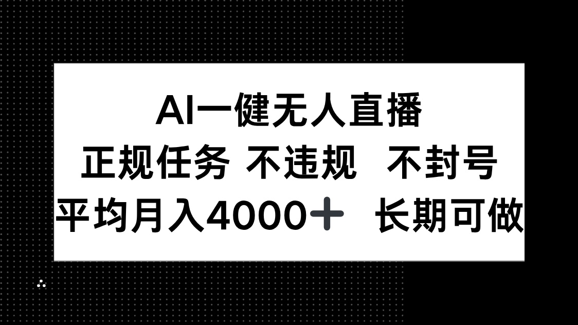 AI一键无人直播，正规任务 不违规 不封号，平均月入4000+ 长期可做-hcnxn