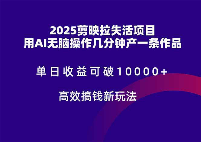 2025剪映拉失活项目，单日收益可破10000+，用AI无脑制作作品，高效搞...-hcnxn