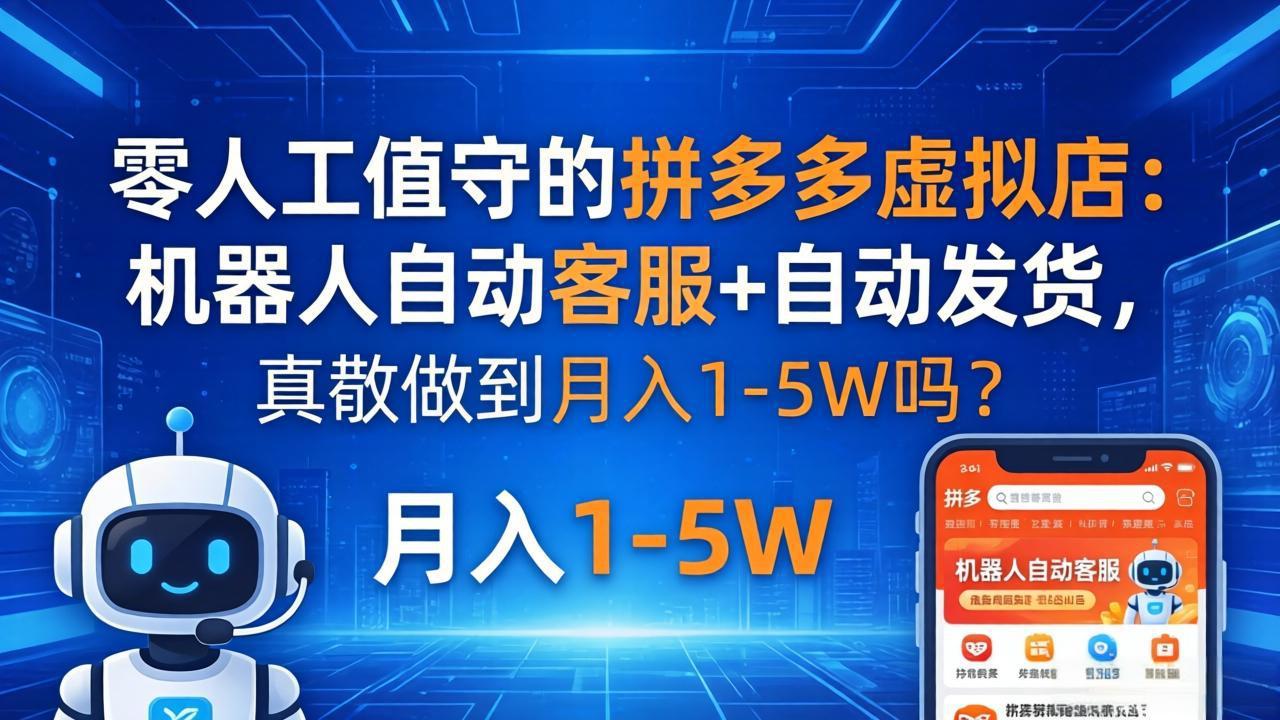 零人工值守的拼多多虚拟店：机器人自动客服+ 自动发货，真能做到月入 1-5W 吗？-hcnxn