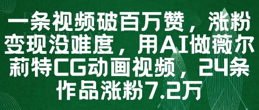 一条视频破百万赞，涨粉变现没难度，用AI做薇尔莉特CG动画视频，24条作品涨粉7.2W-hcnxn
