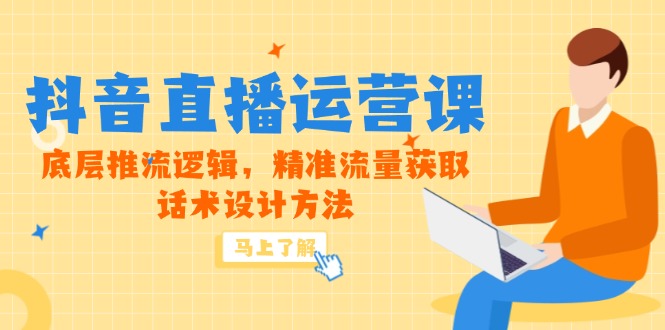 5月新课-抖音直播运营课，底层推流逻辑，精准流量获取，话术设计方法-hcnxn