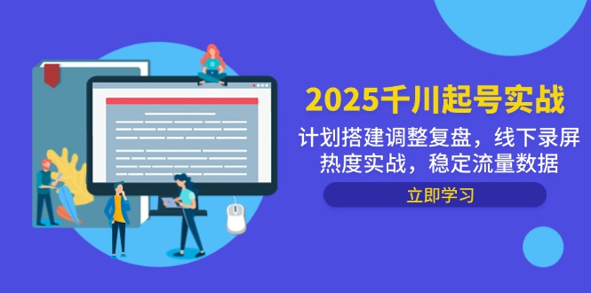 2025千川起号实战，计划搭建调整复盘，线下录屏热度实战，稳定流量数据-hcnxn