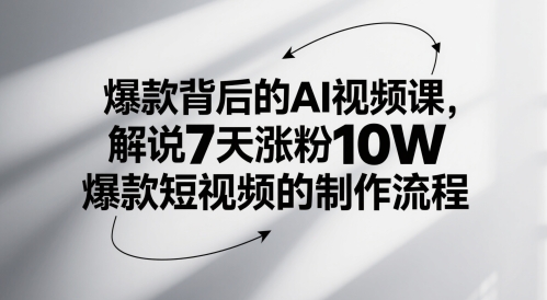 爆款背后的AI视频课，解说7天涨粉10W爆款短视频的制作流程-hcnxn