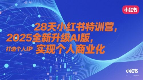 28天小红书特训营，2025全新升级AI版，打造个人IP，实现个人商业化-hcnxn