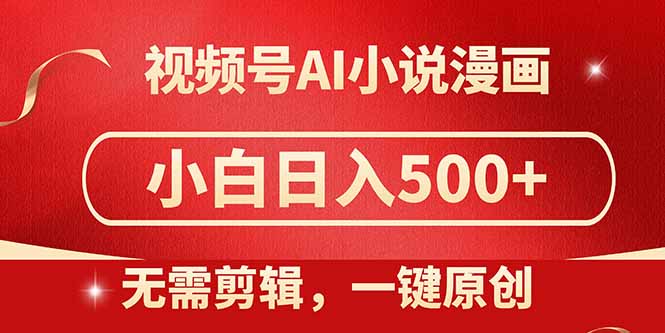 视频号AI小说漫画，无需剪辑，一键洗稿原创，小白日入500+，喂饭级教程-hcnxn