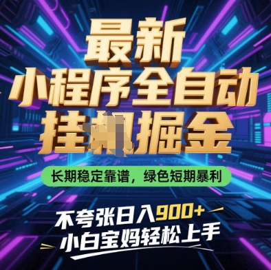 最新小程序全自动挂G掘金，长期稳定靠谱，绿色短期暴利不夸张日入9张，小白宝妈轻松上手【揭秘】-hcnxn