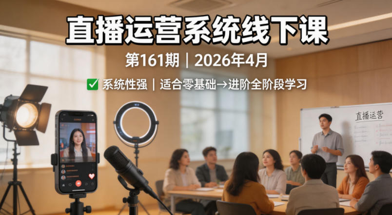 直播运营系统线下课第161期2026年4月，系统性强，适合零基础到进阶学习【录音+文档】-hcnxn