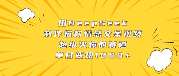 用DeepSeek制作爆款情感文案视频，超级火爆的赛道，单日变现数张-hcnxn
