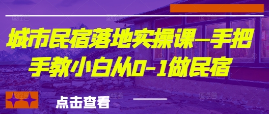 城市民宿落地实操课—手把手教小白从0-1做民宿-hcnxn